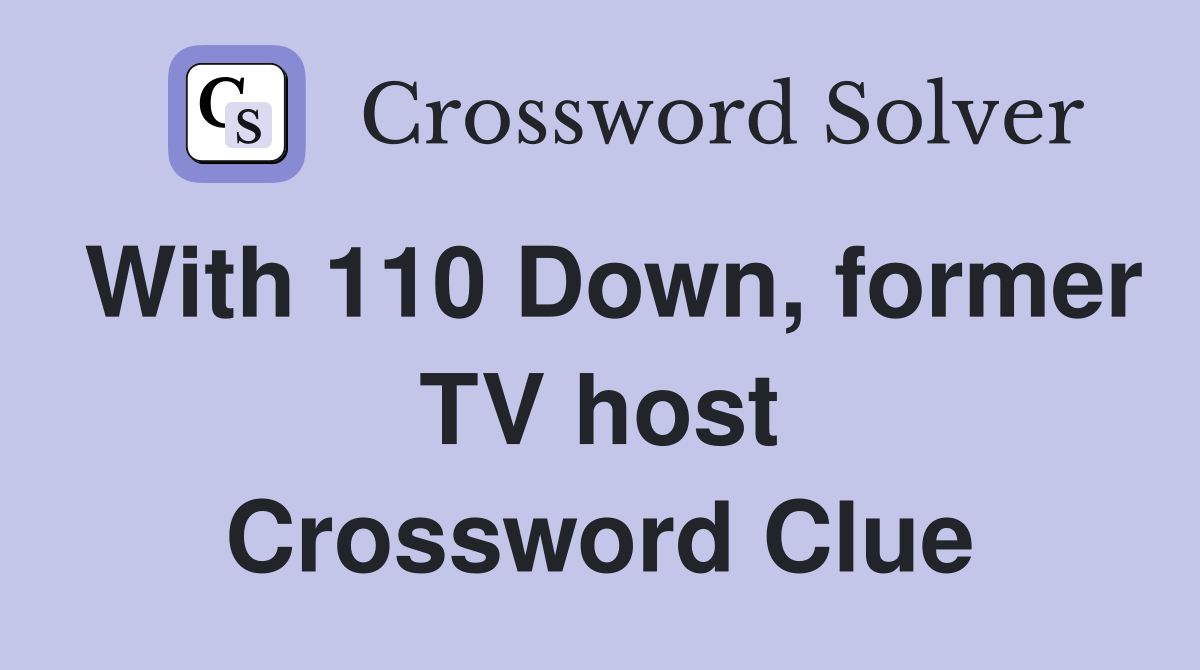 With 110 Down, former TV host Crossword Clue Answers Crossword Solver